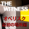 【ネタバレ】THE WITNESS オベリスク攻略～最初の場所編